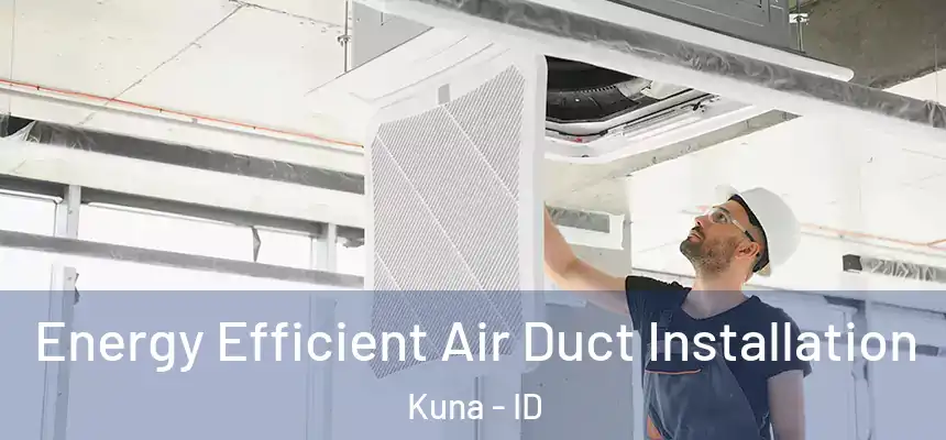 Energy Efficient Air Duct Installation Kuna - ID